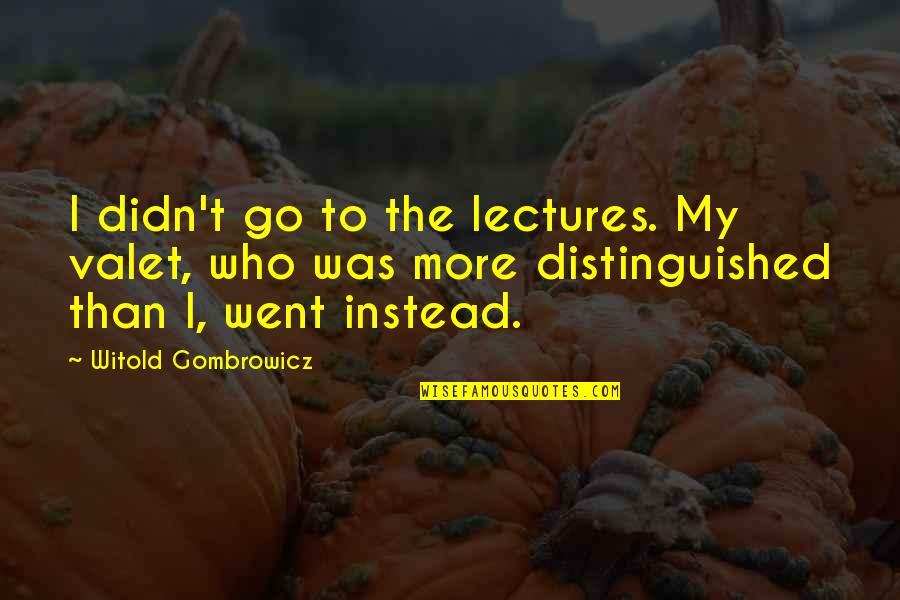 Loudy Lewis Quotes By Witold Gombrowicz: I didn't go to the lectures. My valet, Loudy Lewis Quotes By Witold Gombrowicz: I didn't go to the lectures. My valet,