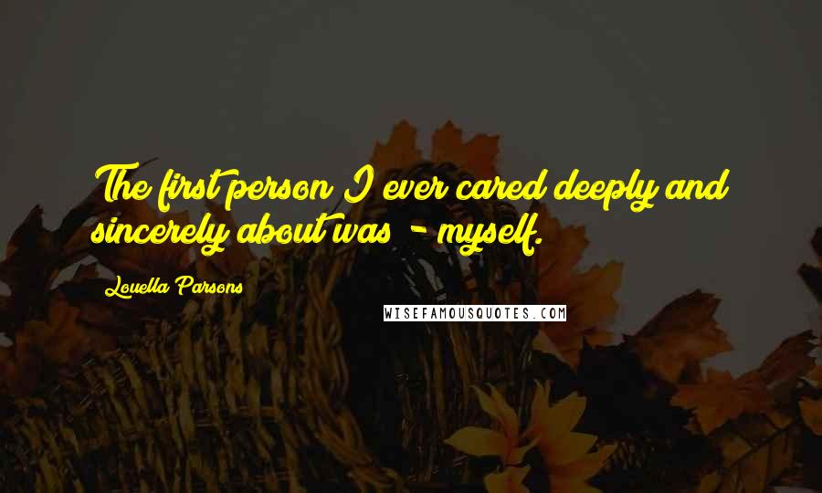Louella Parsons quotes: The first person I ever cared deeply and sincerely about was - myself.