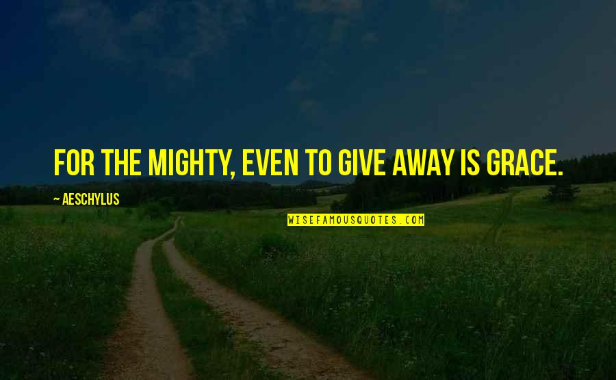 Louene Quotes By Aeschylus: For the mighty, even to give away is Louene Quotes By Aeschylus: For the mighty, even to give away is