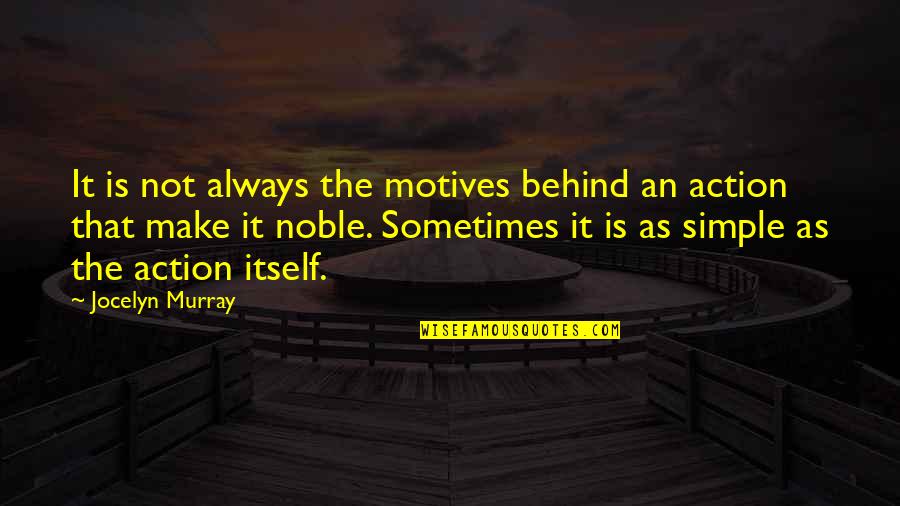 Louester Quotes By Jocelyn Murray: It is not always the motives behind an Louester Quotes By Jocelyn Murray: It is not always the motives behind an
