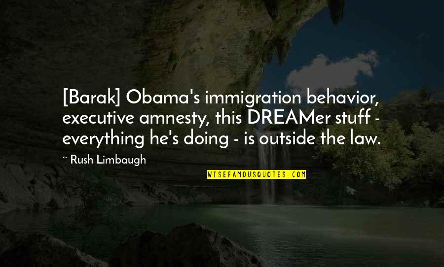 Louet Drum Quotes By Rush Limbaugh: [Barak] Obama's immigration behavior, executive amnesty, this DREAMer