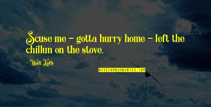 Louet Drum Quotes By Walt Kelly: Scuse me - gotta hurry home - left