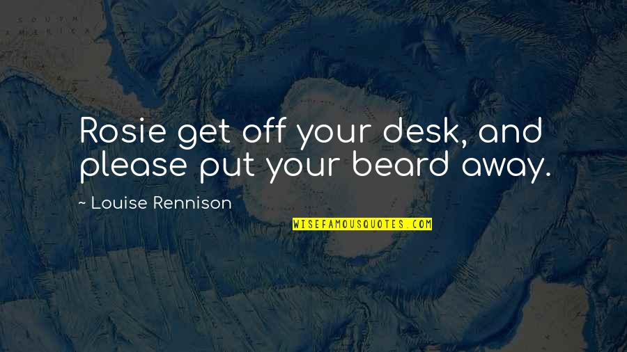 Louette Riley Quotes By Louise Rennison: Rosie get off your desk, and please put