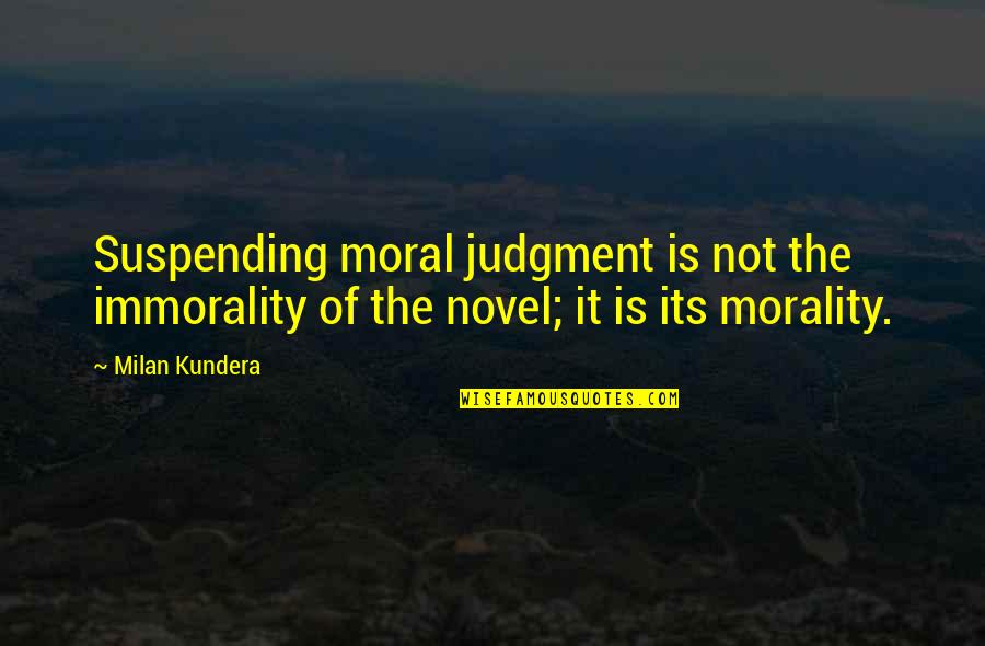Louganis Speedo Quotes By Milan Kundera: Suspending moral judgment is not the immorality of