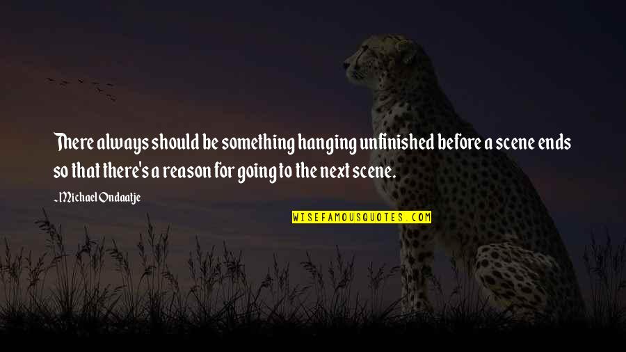 Loughborough Echo Quotes By Michael Ondaatje: There always should be something hanging unfinished before Loughborough Echo Quotes By Michael Ondaatje: There always should be something hanging unfinished before