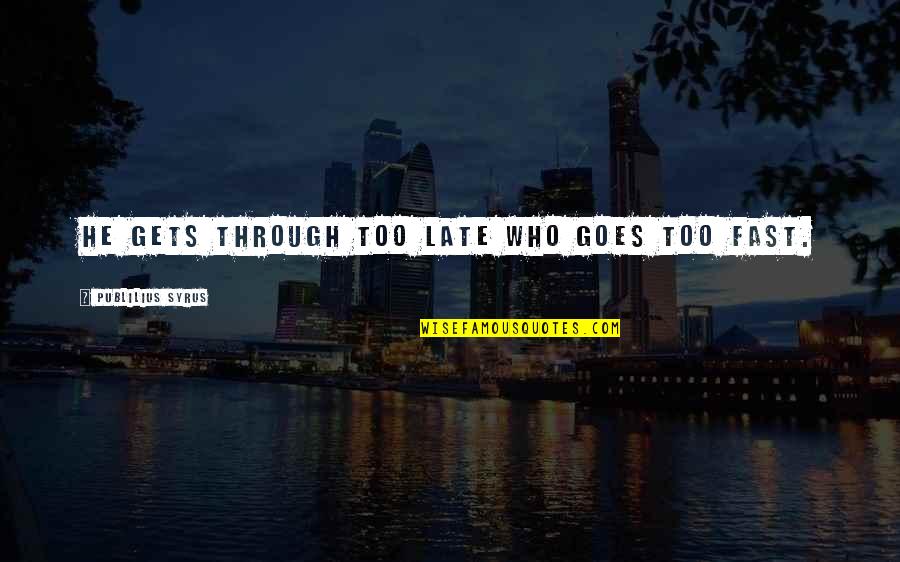 Loughborough Echo Quotes By Publilius Syrus: He gets through too late who goes too Loughborough Echo Quotes By Publilius Syrus: He gets through too late who goes too