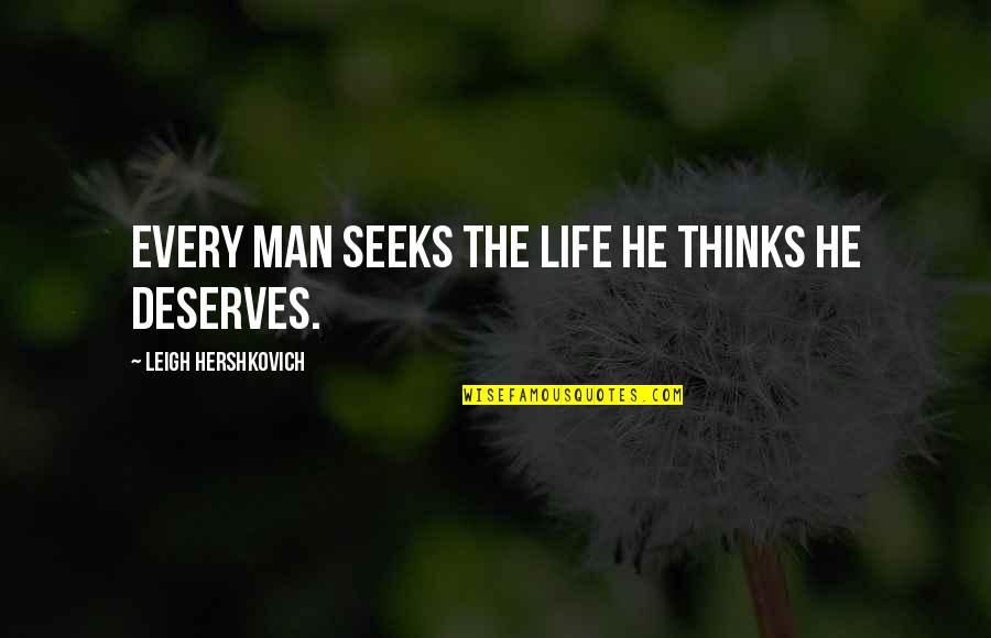 Loughead Buick Quotes By Leigh Hershkovich: Every man seeks the life he thinks he Loughead Buick Quotes By Leigh Hershkovich: Every man seeks the life he thinks he