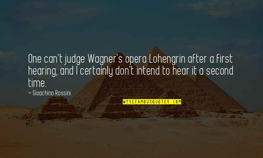 Lougheed House Quotes By Gioachino Rossini: One can't judge Wagner's opera Lohengrin after a