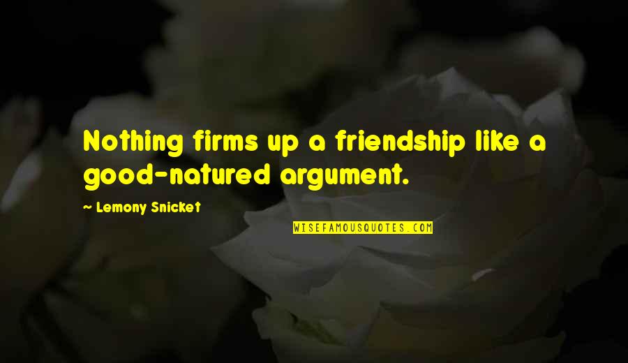 Loughery Disease Quotes By Lemony Snicket: Nothing firms up a friendship like a good-natured