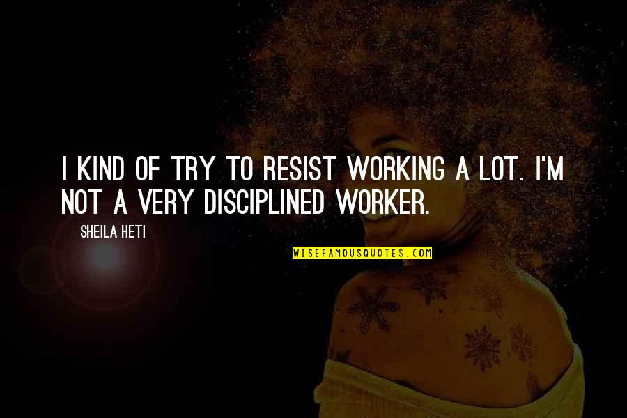 Loughlands Quotes By Sheila Heti: I kind of try to resist working a