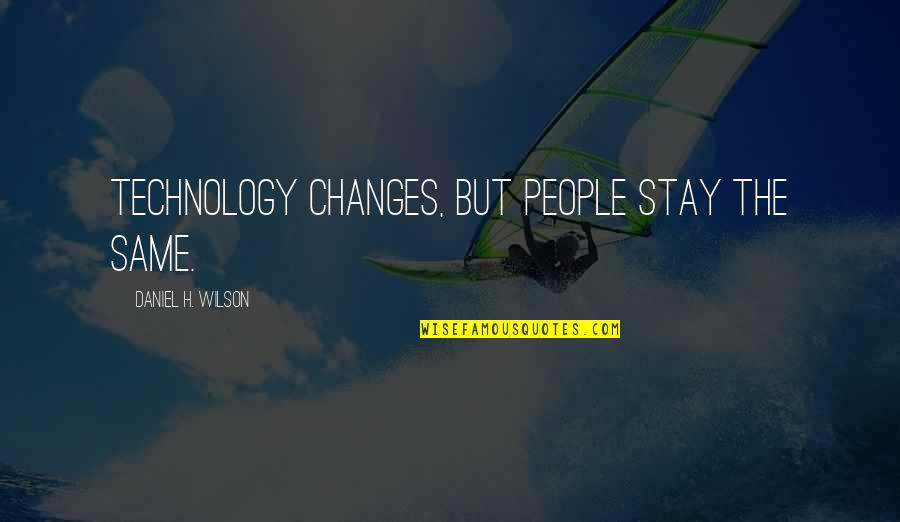 Loughmiller Tool Quotes By Daniel H. Wilson: Technology changes, but people stay the same. Loughmiller Tool Quotes By Daniel H. Wilson: Technology changes, but people stay the same.
