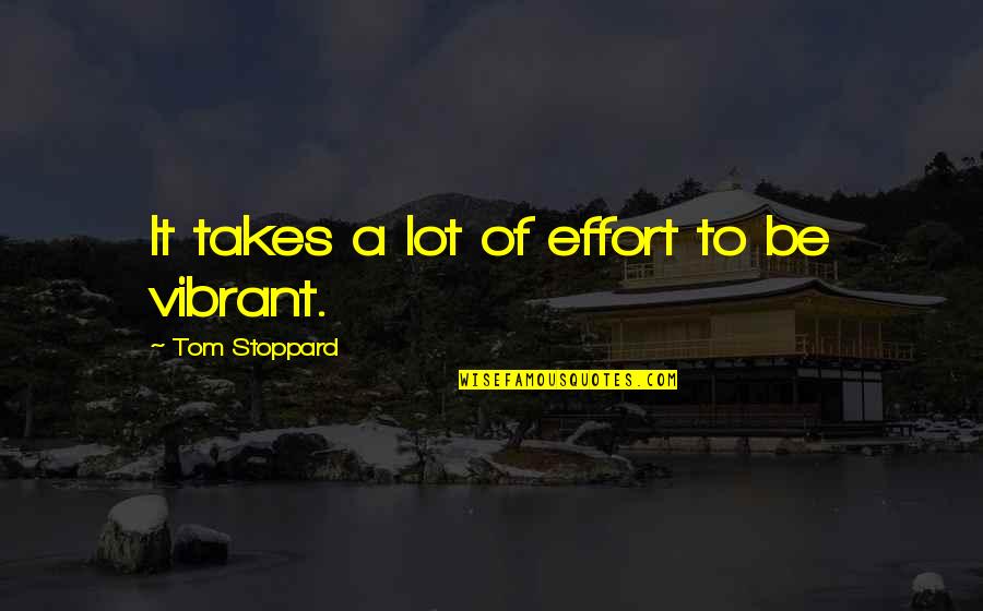 Loughmiller Tool Quotes By Tom Stoppard: It takes a lot of effort to be Loughmiller Tool Quotes By Tom Stoppard: It takes a lot of effort to be