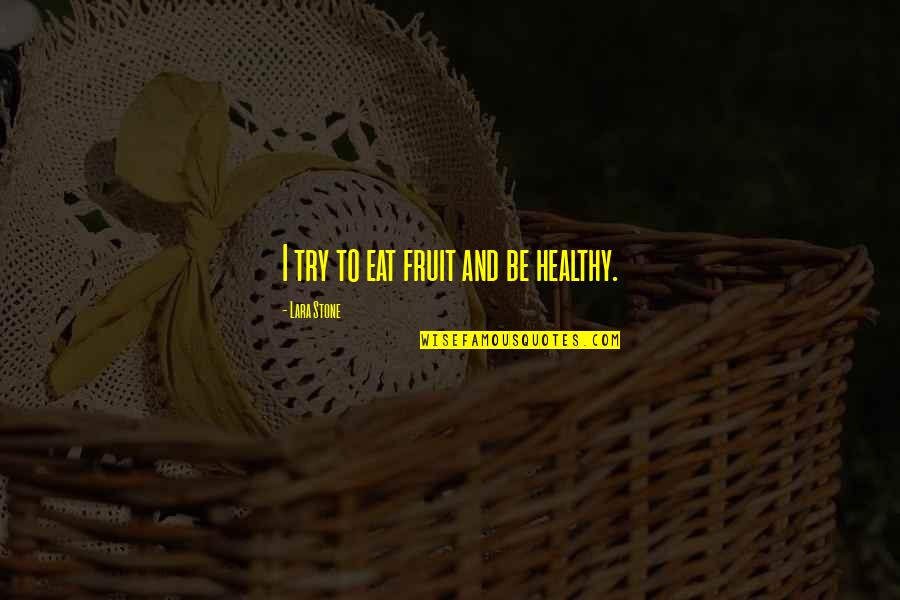Loughner Case Quotes By Lara Stone: I try to eat fruit and be healthy.