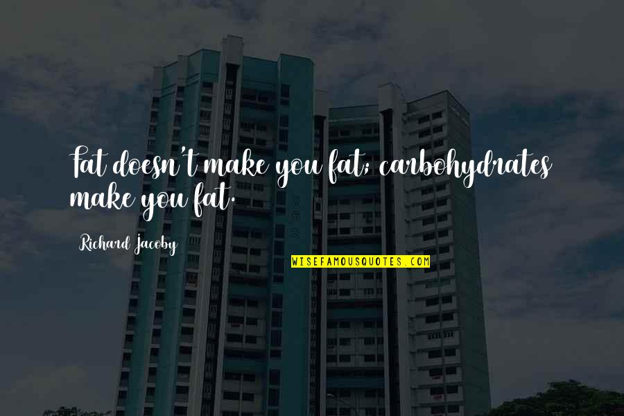Loughner Case Quotes By Richard Jacoby: Fat doesn't make you fat; carbohydrates make you