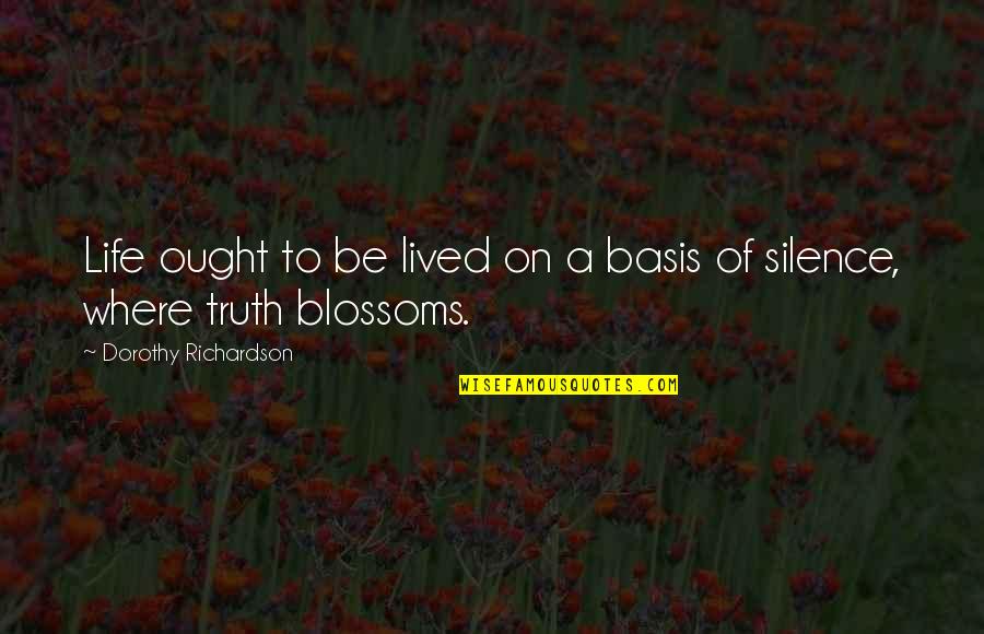 Loughrey Field Quotes By Dorothy Richardson: Life ought to be lived on a basis Loughrey Field Quotes By Dorothy Richardson: Life ought to be lived on a basis