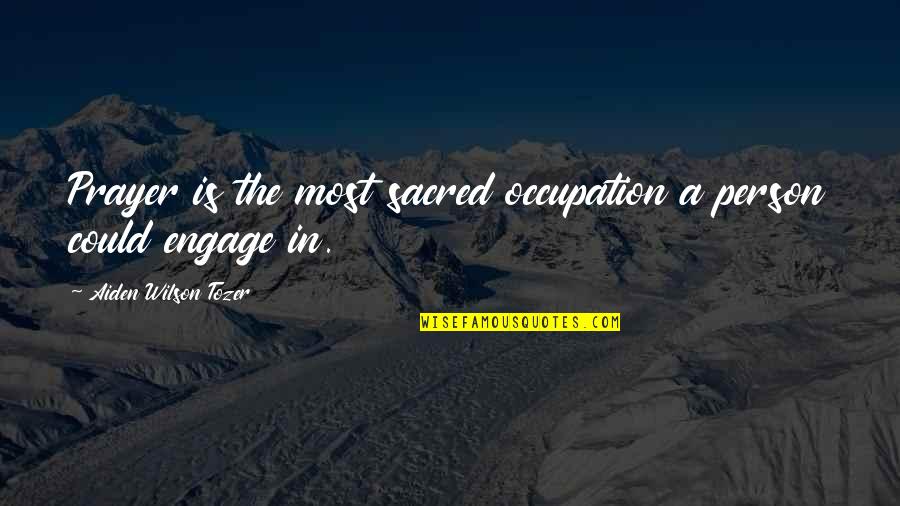 Louiche Pintor Quotes By Aiden Wilson Tozer: Prayer is the most sacred occupation a person Louiche Pintor Quotes By Aiden Wilson Tozer: Prayer is the most sacred occupation a person