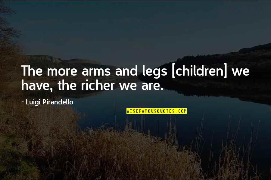 Louiche Pintor Quotes By Luigi Pirandello: The more arms and legs [children] we have,