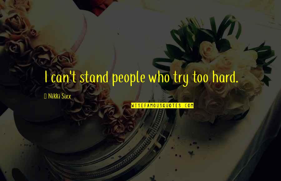 Louiche Pintor Quotes By Nikki Sixx: I can't stand people who try too hard. Louiche Pintor Quotes By Nikki Sixx: I can't stand people who try too hard.