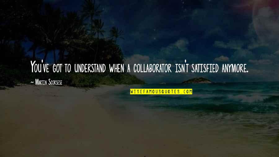 Louidor Paulynice Quotes By Martin Scorsese: You've got to understand when a collaborator isn't Louidor Paulynice Quotes By Martin Scorsese: You've got to understand when a collaborator isn't