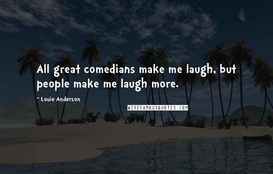 Louie Anderson quotes: All great comedians make me laugh, but people make me laugh more.