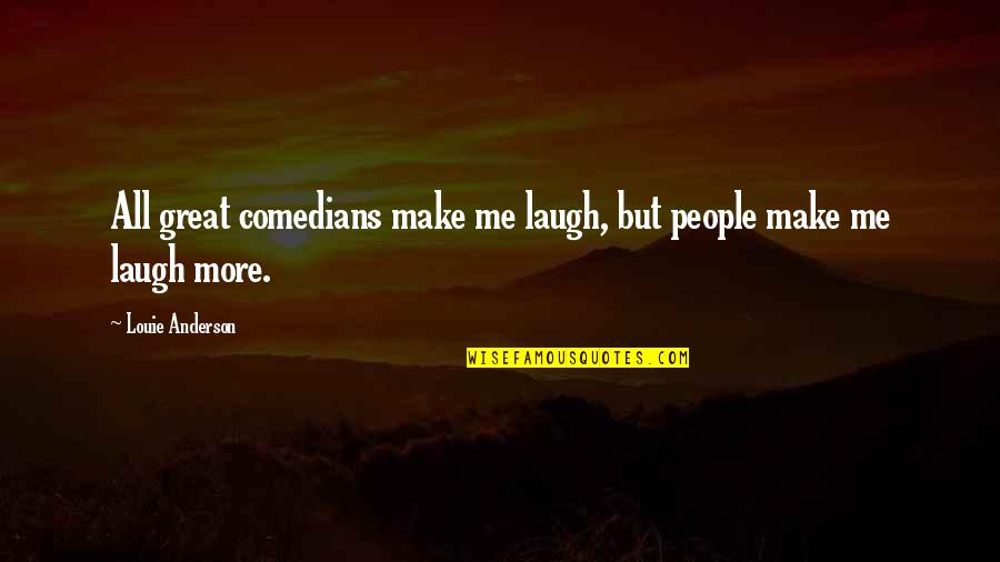 Louie Anderson Quotes By Louie Anderson: All great comedians make me laugh, but people