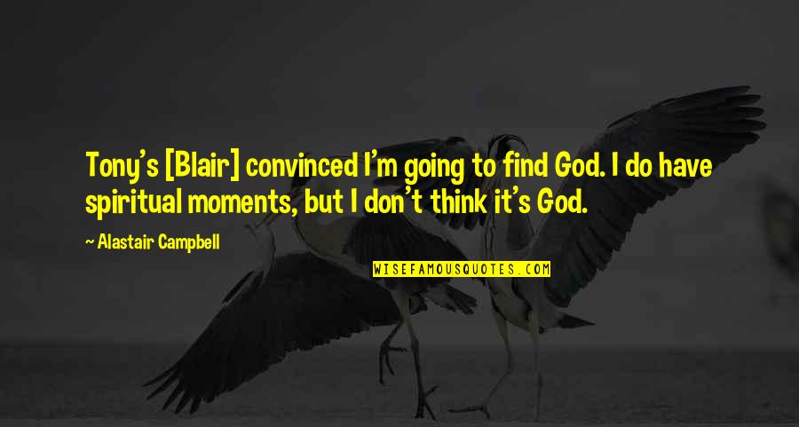 Louie Giglio Famous Quotes By Alastair Campbell: Tony's [Blair] convinced I'm going to find God.