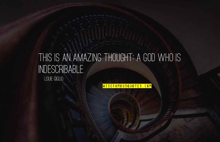 Louie Giglio Indescribable Quotes By Louie Giglio: This is an amazing thought: a God who