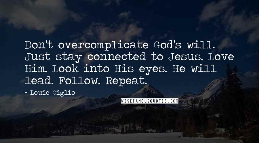 Louie Giglio quotes: Don't overcomplicate God's will. Just stay connected to Jesus. Love Him. Look into His eyes. He will lead. Follow. Repeat.