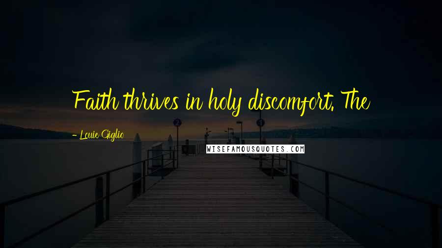 Louie Giglio quotes: Faith thrives in holy discomfort. The