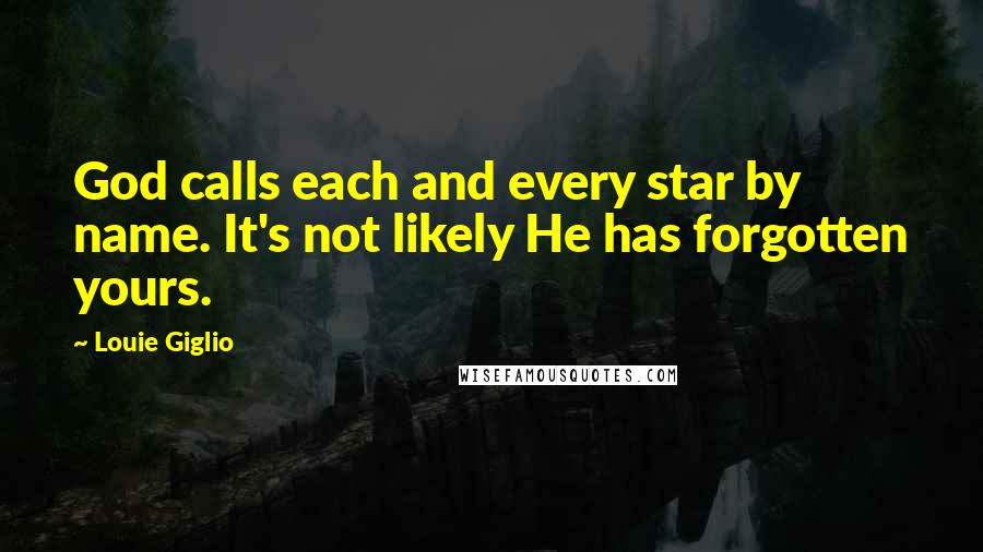 Louie Giglio quotes: God calls each and every star by name. It's not likely He has forgotten yours.