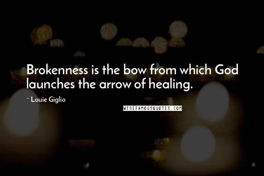 Louie Giglio quotes: Brokenness is the bow from which God launches the arrow of healing.