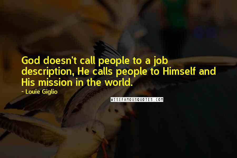 Louie Giglio quotes: God doesn't call people to a job description, He calls people to Himself and His mission in the world.