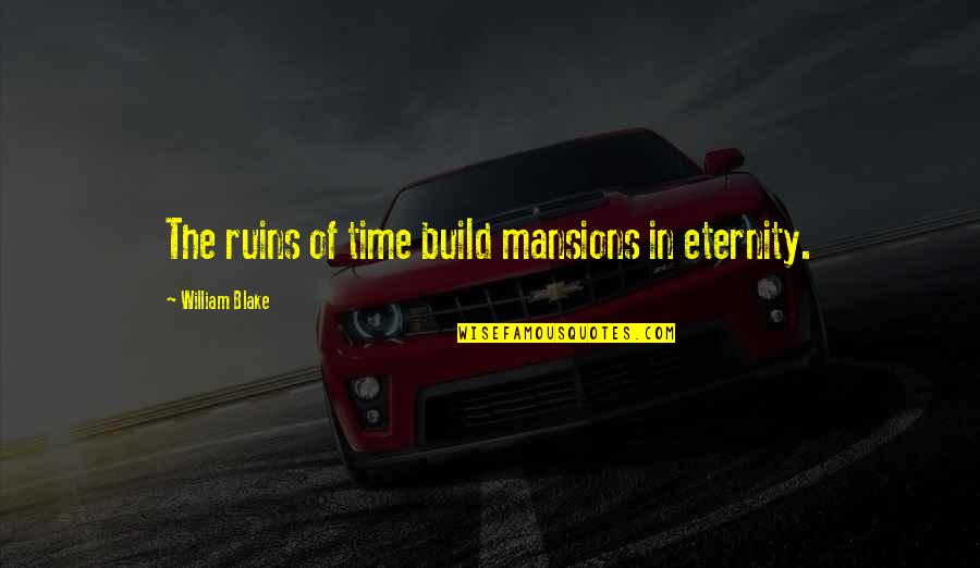 Louie Lastik Quotes By William Blake: The ruins of time build mansions in eternity.