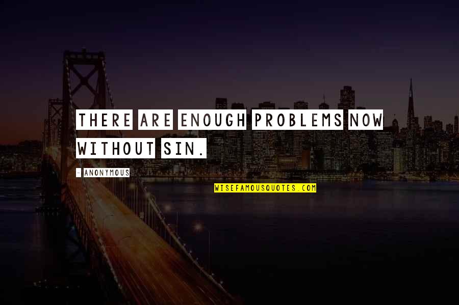 Louie Rankin Quotes By Anonymous: There are enough problems now without sin.
