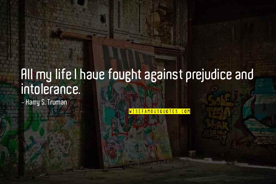 Louies Backyard Quotes By Harry S. Truman: All my life I have fought against prejudice