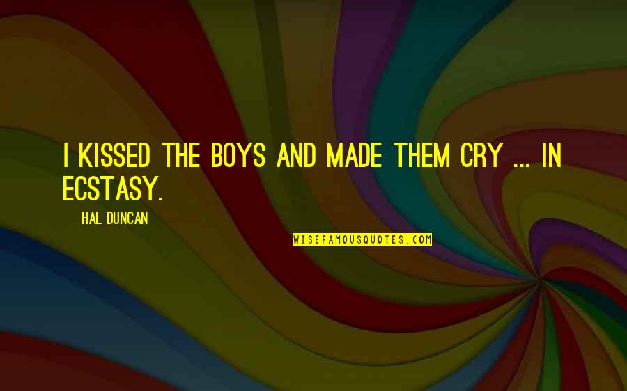 Louies Port Quotes By Hal Duncan: I kissed the boys and made them cry Louies Port Quotes By Hal Duncan: I kissed the boys and made them cry