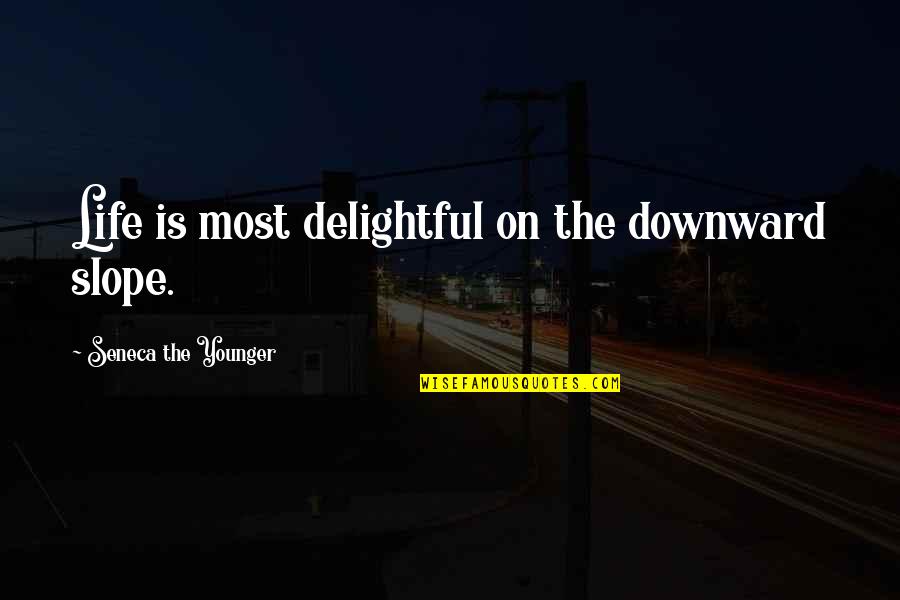 Louis 14th Quotes By Seneca The Younger: Life is most delightful on the downward slope.