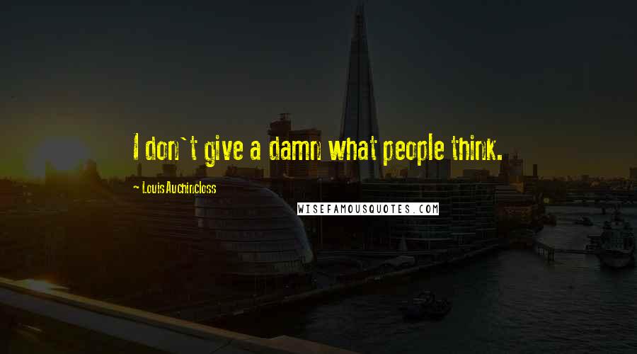 Louis Auchincloss quotes: I don't give a damn what people think.