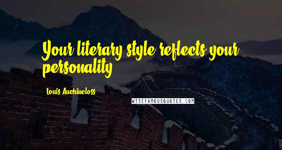 Louis Auchincloss quotes: Your literary style reflects your personality.