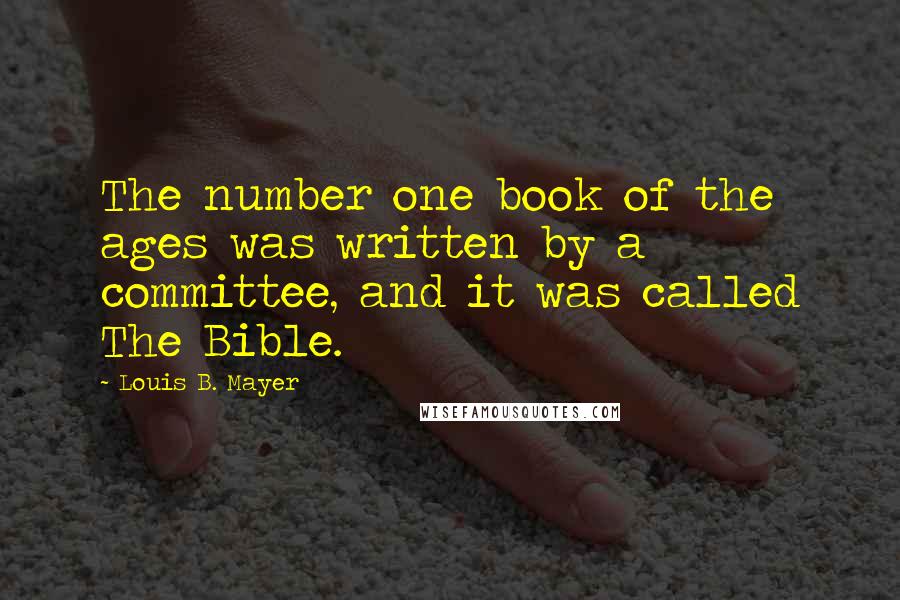 Louis B. Mayer quotes: The number one book of the ages was written by a committee, and it was called The Bible.