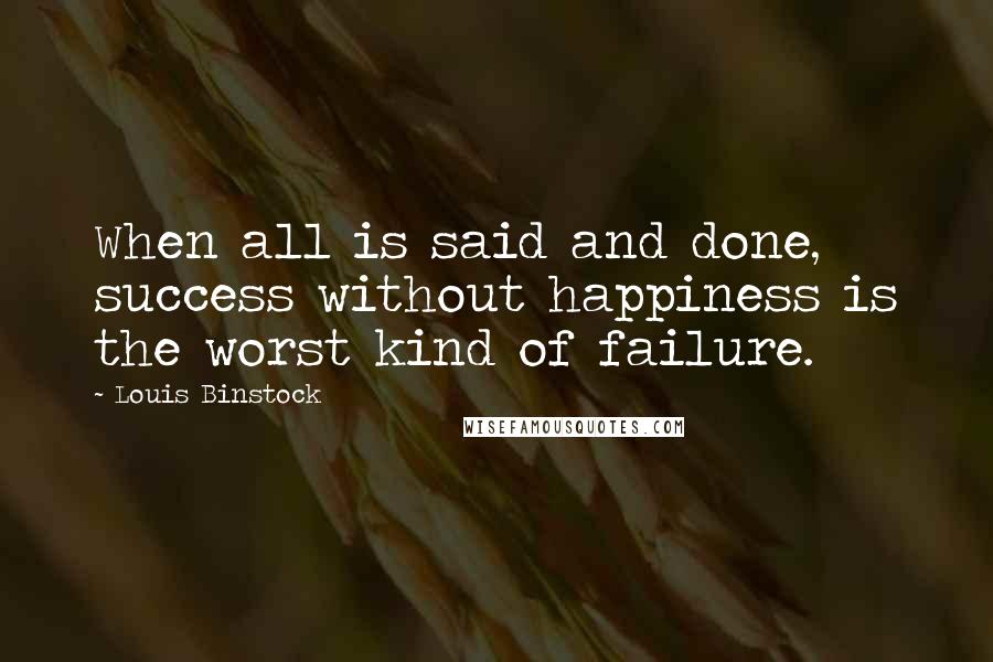 Louis Binstock quotes: When all is said and done, success without happiness is the worst kind of failure.