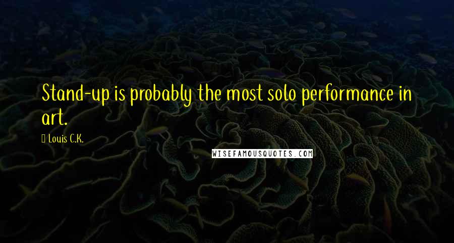 Louis C.K. quotes: Stand-up is probably the most solo performance in art.