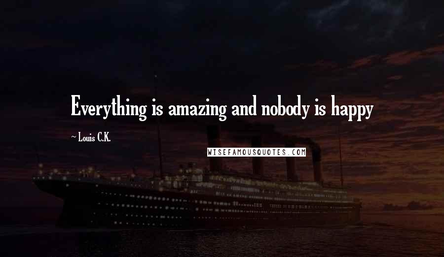 Louis C.K. quotes: Everything is amazing and nobody is happy