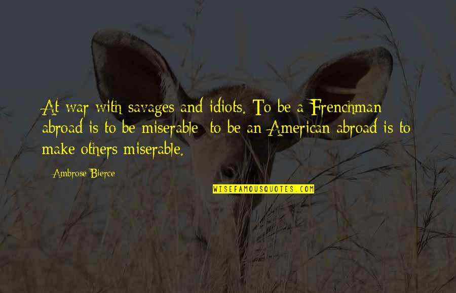 Louis Cesare Quotes By Ambrose Bierce: At war with savages and idiots. To be