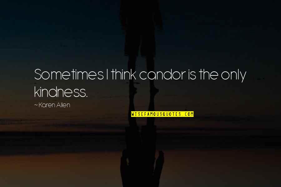 Louis Chenevert Quotes By Karen Allen: Sometimes I think candor is the only kindness. Louis Chenevert Quotes By Karen Allen: Sometimes I think candor is the only kindness.