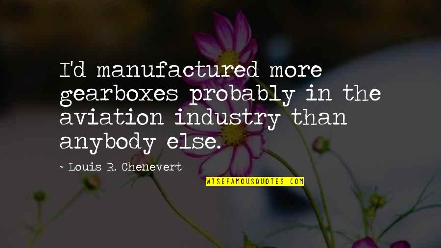 Louis Chenevert Quotes By Louis R. Chenevert: I'd manufactured more gearboxes probably in the aviation Louis Chenevert Quotes By Louis R. Chenevert: I'd manufactured more gearboxes probably in the aviation