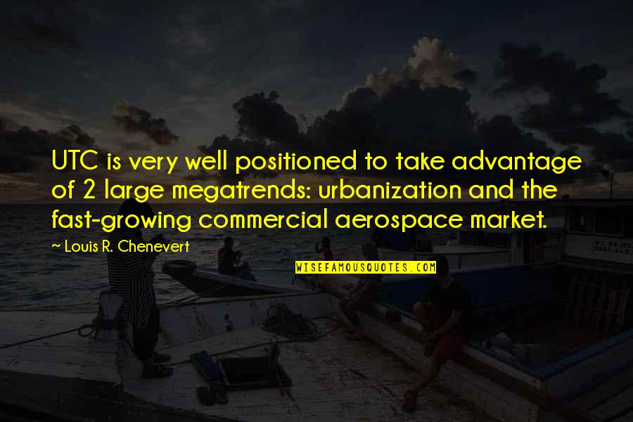 Louis Chenevert Quotes By Louis R. Chenevert: UTC is very well positioned to take advantage Louis Chenevert Quotes By Louis R. Chenevert: UTC is very well positioned to take advantage