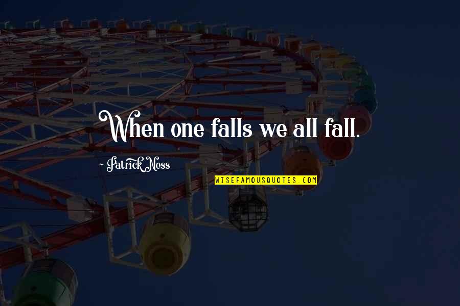 Louis Chenevert Quotes By Patrick Ness: When one falls we all fall. Louis Chenevert Quotes By Patrick Ness: When one falls we all fall.
