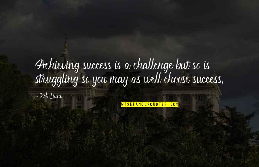 Louis Chenevert Quotes By Rob Liano: Achieving success is a challenge but so is