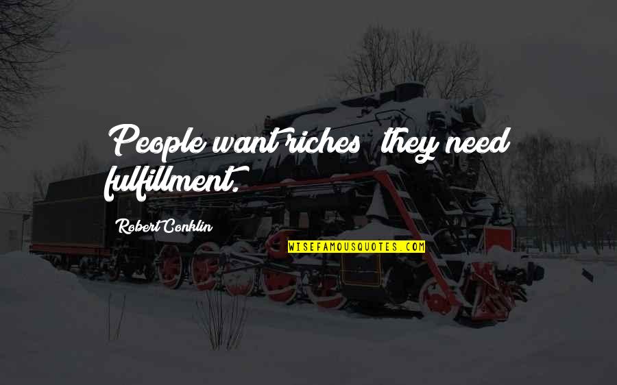 Louis Cozolino Quotes By Robert Conklin: People want riches; they need fulfillment.